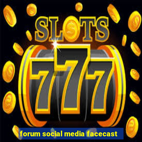 forum social media facecast