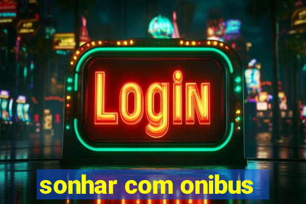 sonhar com onibus