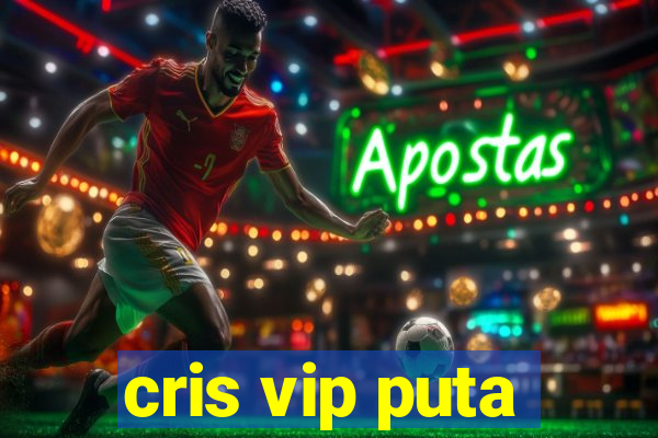 cris vip puta