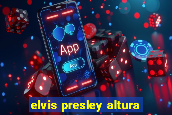 elvis presley altura