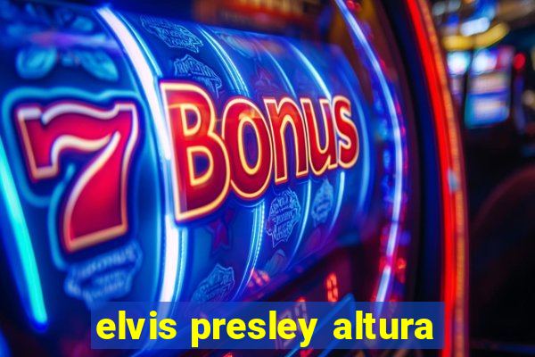 elvis presley altura