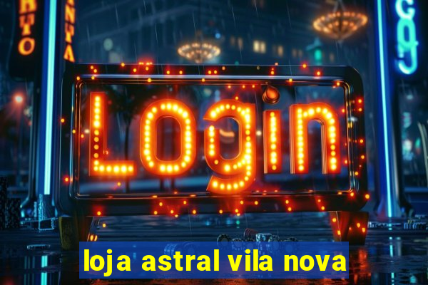 loja astral vila nova