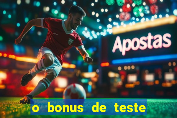 o bonus de teste é apenas para jogar