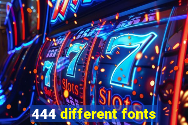 444 different fonts