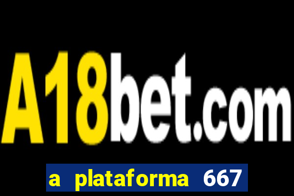 a plataforma 667 bet é confiável