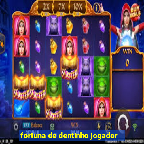 fortuna de dentinho jogador