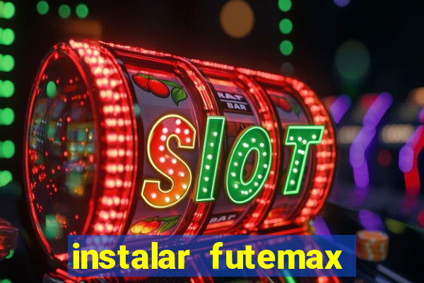 instalar futemax futebol ao vivo