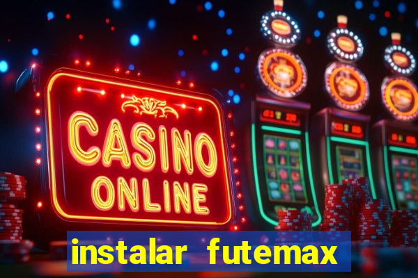 instalar futemax futebol ao vivo