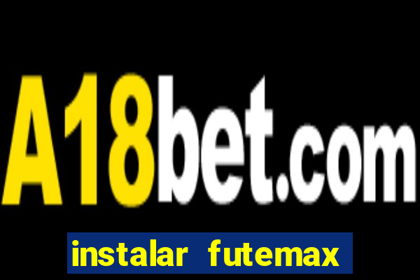 instalar futemax futebol ao vivo