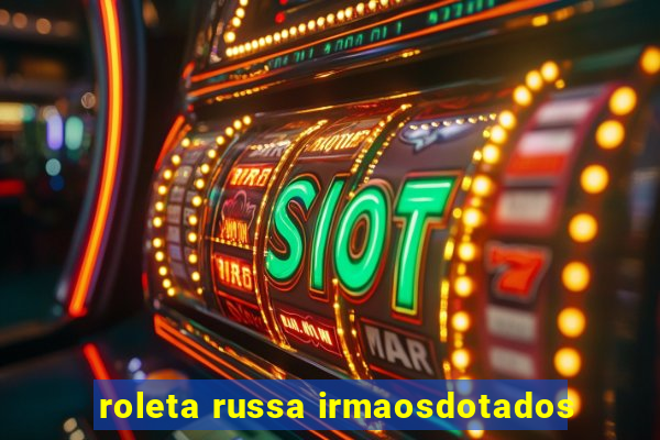 roleta russa irmaosdotados