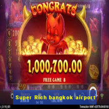 Super Rich bangkok airport