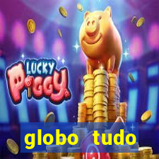 globo tudo absolutamente tudo