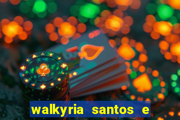 walkyria santos e namorado vereador