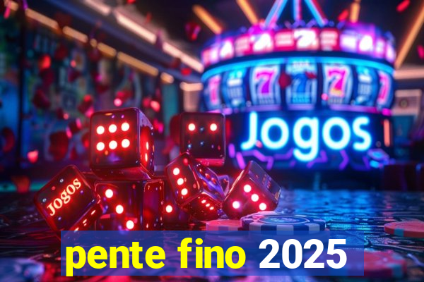 pente fino 2025