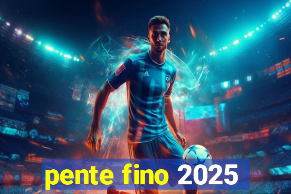 pente fino 2025