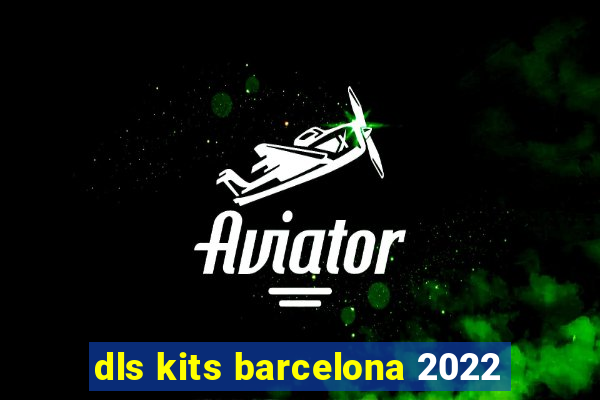 dls kits barcelona 2022