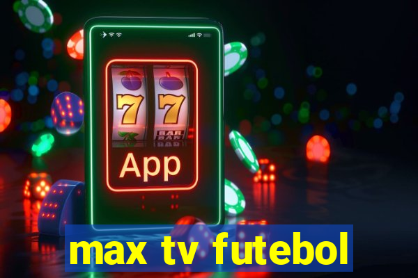 max tv futebol