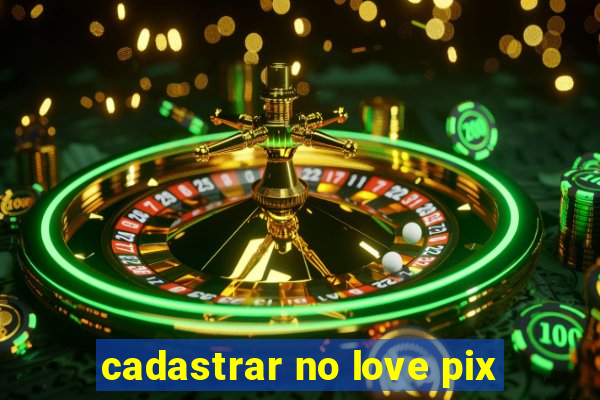 cadastrar no love pix