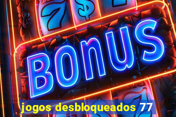 jogos desbloqueados 77