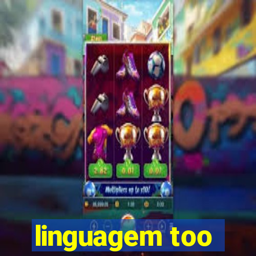 linguagem too