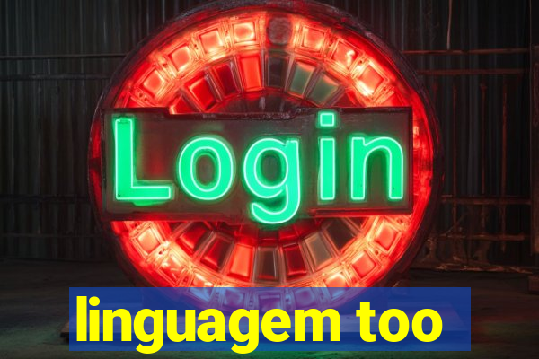 linguagem too