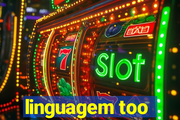 linguagem too