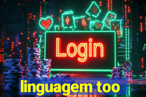 linguagem too