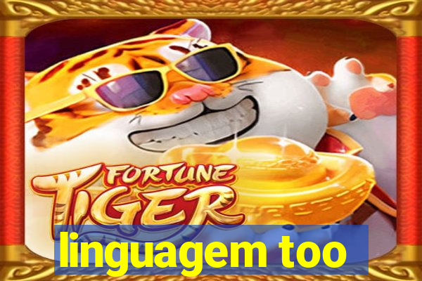 linguagem too