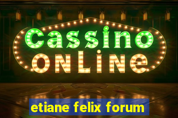 etiane felix forum