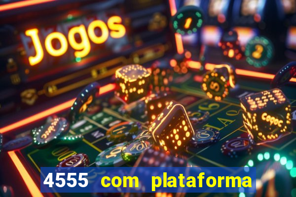 4555 com plataforma de jogos