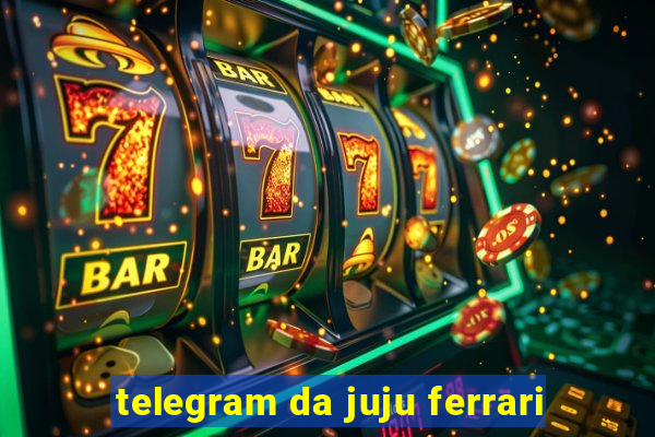 telegram da juju ferrari