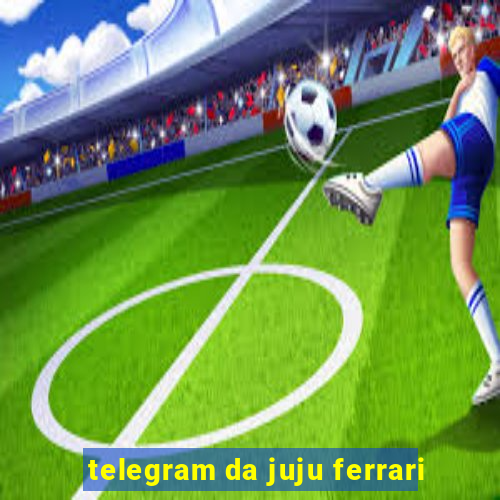 telegram da juju ferrari