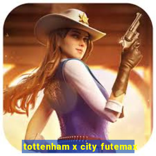 tottenham x city futemax