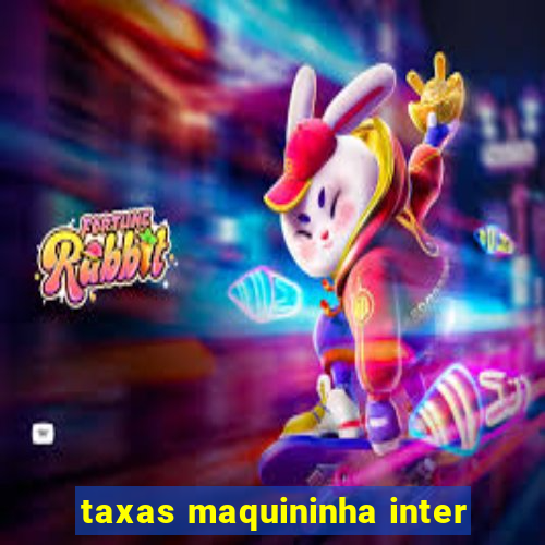 taxas maquininha inter