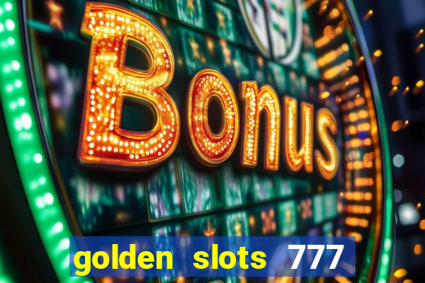 golden slots 777 paga mesmo