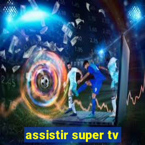 assistir super tv