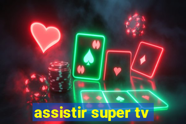 assistir super tv