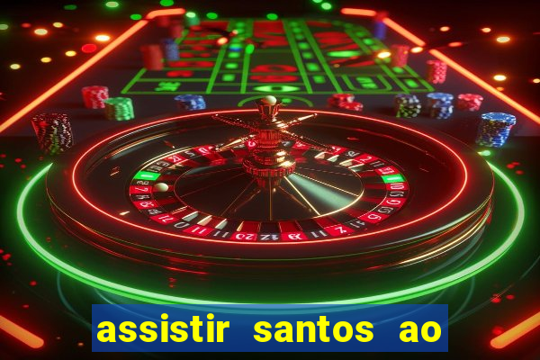 assistir santos ao vivo futemax