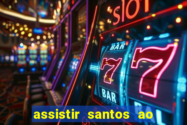 assistir santos ao vivo futemax