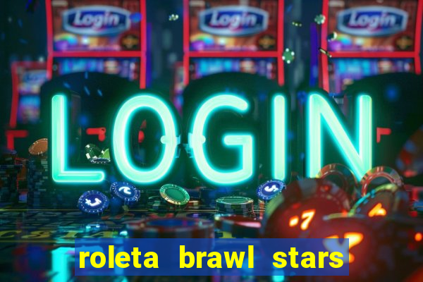 roleta brawl stars 2024 80 brawlers