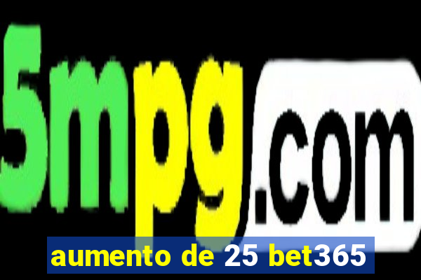 aumento de 25 bet365