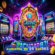 aumento de 25 bet365