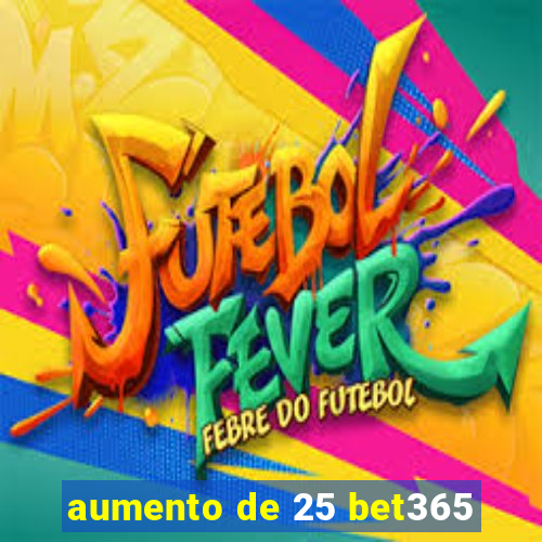 aumento de 25 bet365