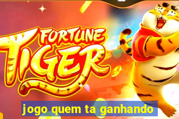 jogo quem ta ganhando