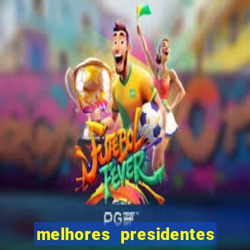 melhores presidentes da história