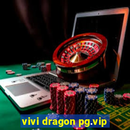 vivi dragon pg.vip