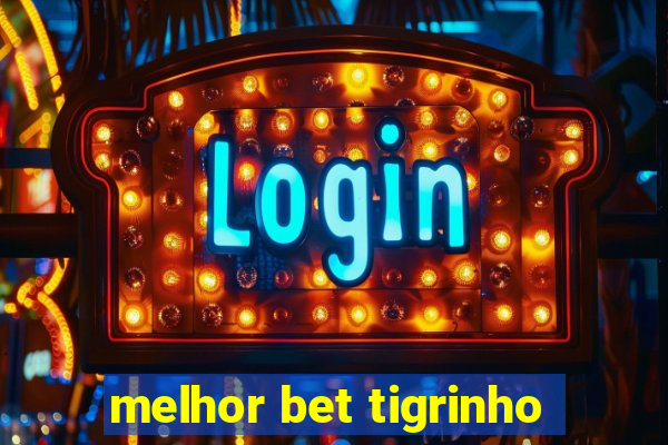 melhor bet tigrinho