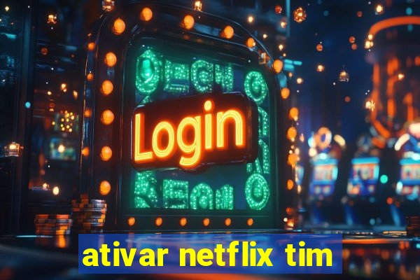 ativar netflix tim