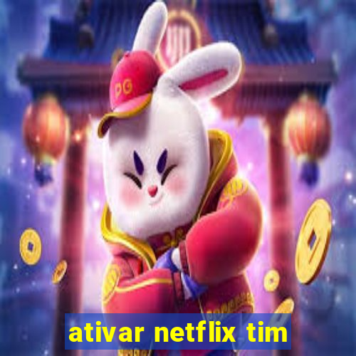 ativar netflix tim