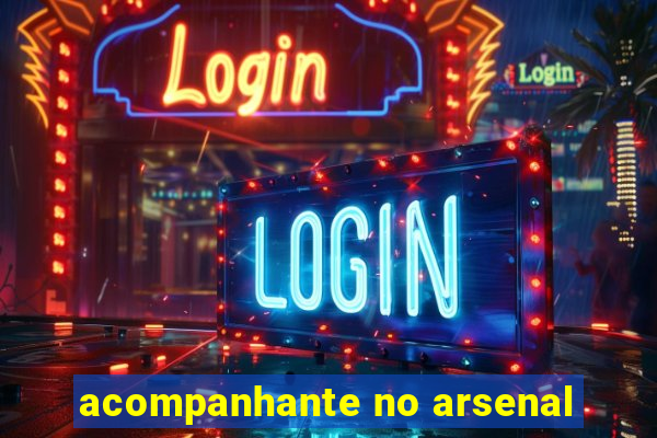 acompanhante no arsenal